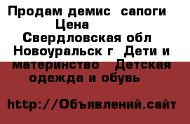 Продам демис. сапоги › Цена ­ 600 - Свердловская обл., Новоуральск г. Дети и материнство » Детская одежда и обувь   